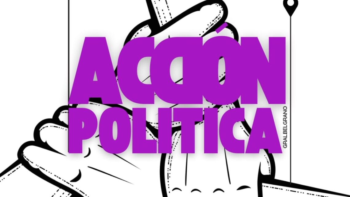 “ACCIÓN POLITICA”: Un nuevo espacio que busca representar a todos los sectores de la sociedad belgranense “ACCIÓN POLITICA”: Un nuevo espacio que busca representar a todos los sectores de la sociedad belgranense